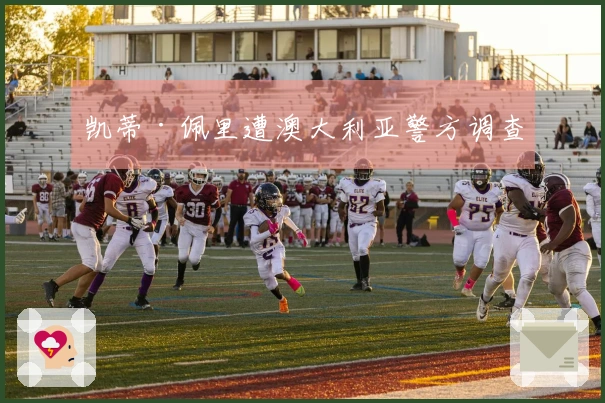 凯蒂·佩里遭澳大利亚警方调查