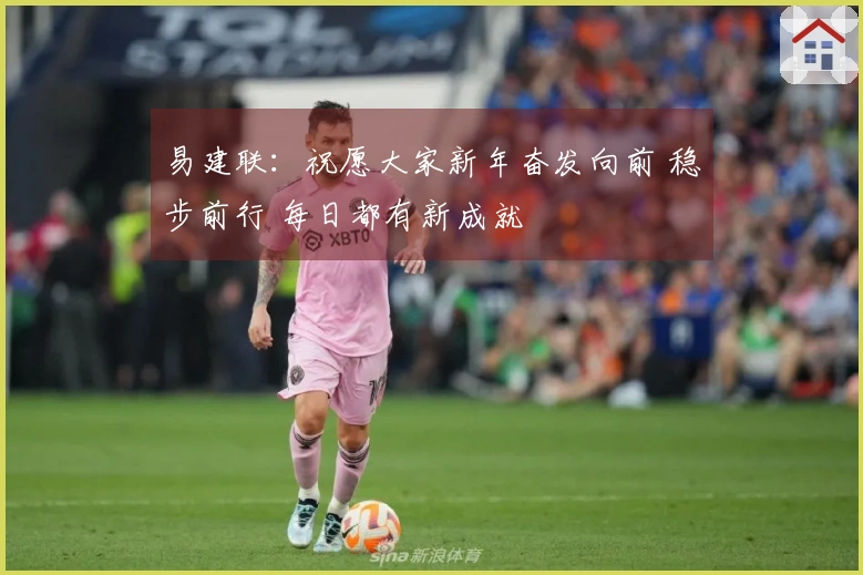 易建联：祝愿大家新年奋发向前 稳步前行 每日都有新成就
