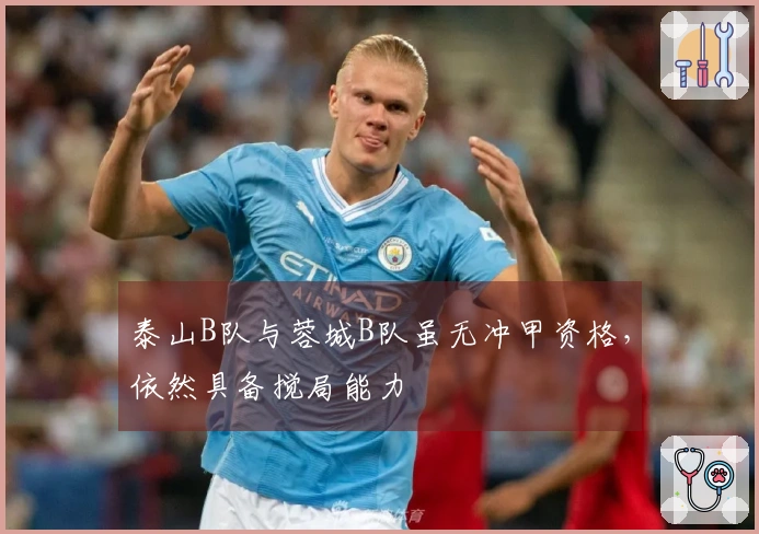 泰山B队与蓉城B队虽无冲甲资格，依然具备搅局能力