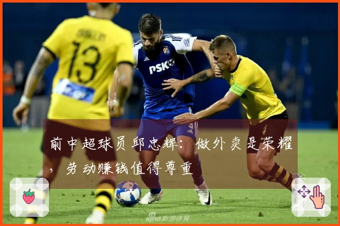 前中超球员邱忠辉：做外卖是荣耀，劳动赚钱值得尊重