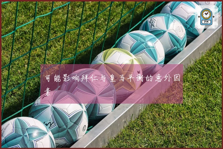 可能影响拜仁与皇马平衡的意外因素